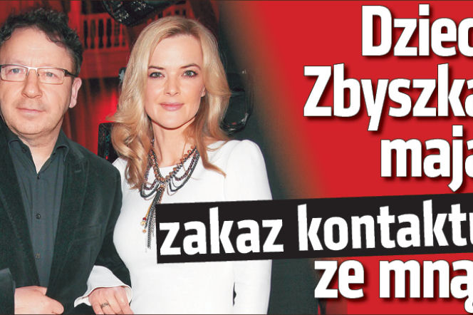 Dzieci Zbyszka mają zakaz kontaktu ze mną!