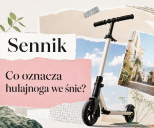 Sennik hulajnoga: znaczenie snu i najczęstsze interpretacje
