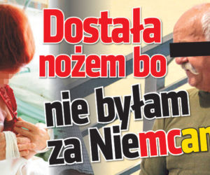 Dostałam nożem bo nie byłam za Niemcami