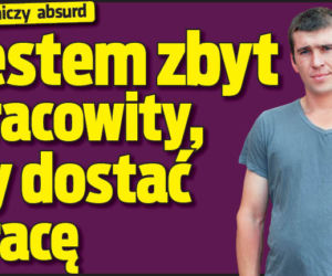 Jestem zbyt pracowity by dostać pracę