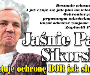 Jaśnie Pan Sikorski traktuje ochronę BOR jak służbę