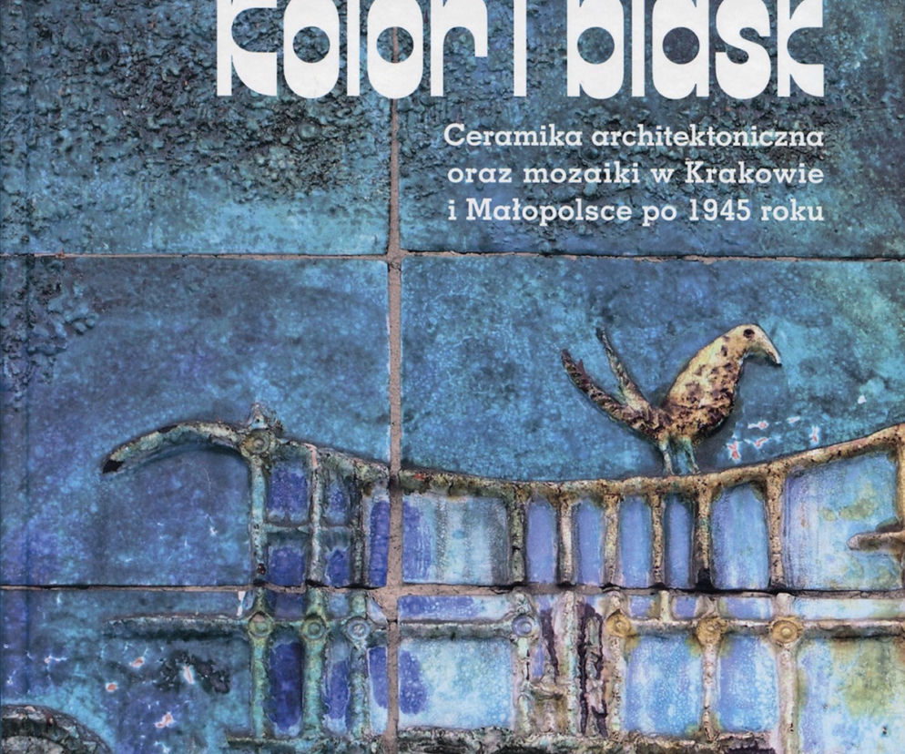 Kolor I Blask. Ceramika Architektoniczna Oraz Mozaiki W Krakowie I Małopolsce Po 1945 Roku