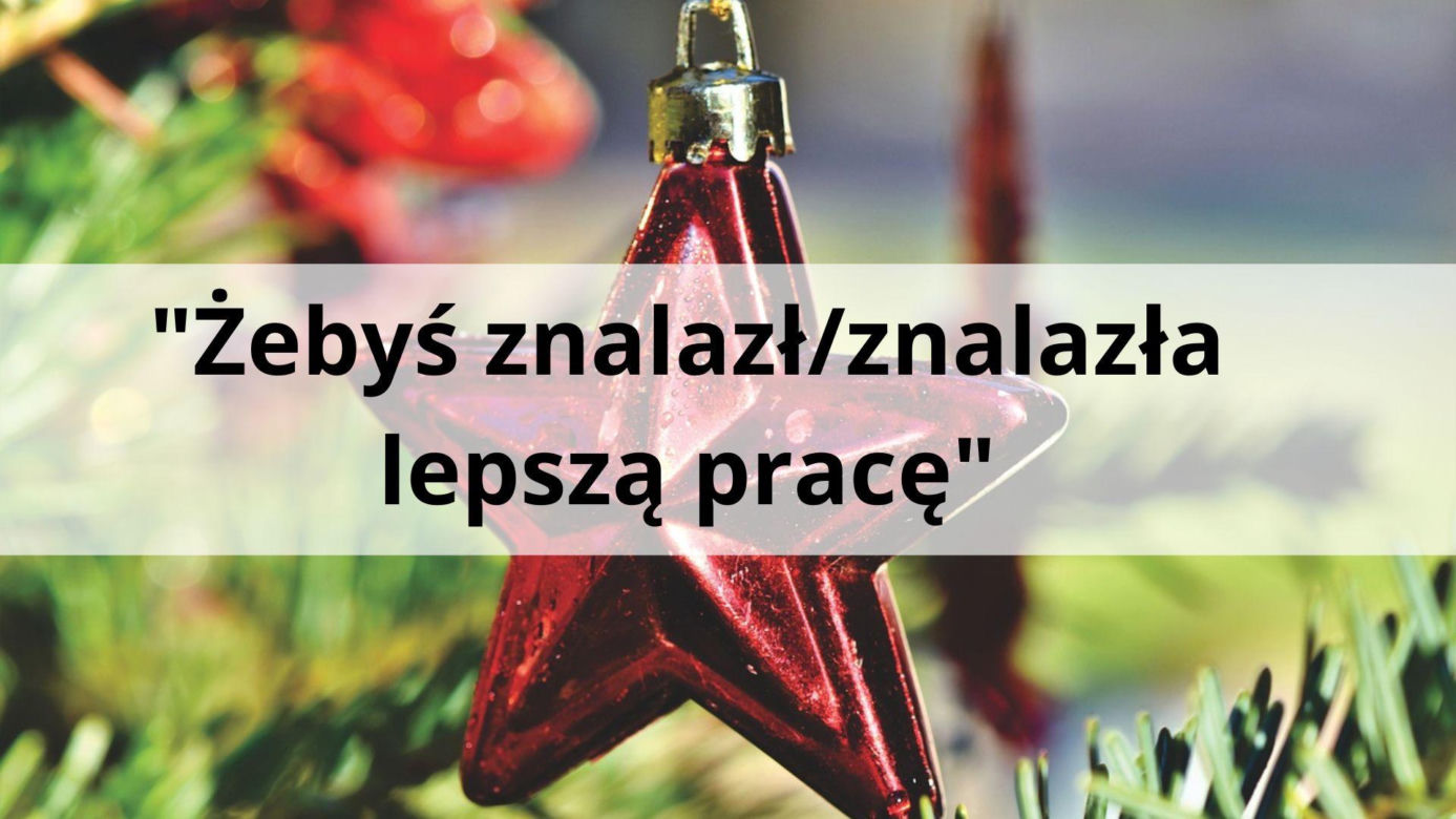 "Żebyś znalazł/znalazła lepszą pracę (lepiej zarabiał/zarabiała)" 
