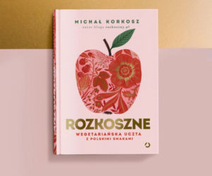 Rozkoszne. Wegetariańska uczta z polskimi smakami