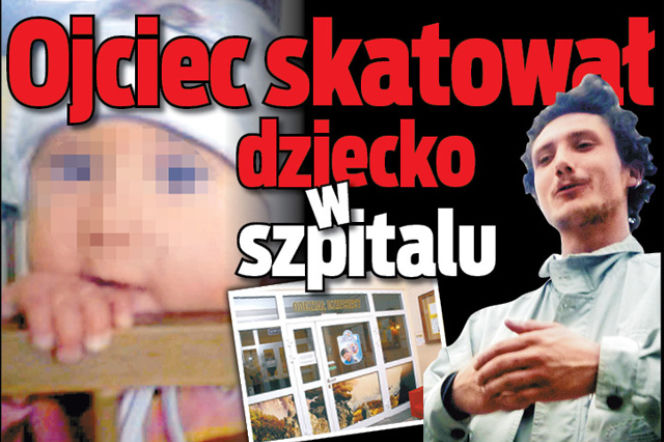 Ojciec skatował dziecko w szpitalu