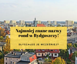 Najmniej znane nazwy rond w Bydgoszczy: Czy wiesz, gdzie się znajdują?