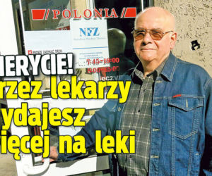 Emerycie! Przez  lekarzy wydajesz więcej  na  leki