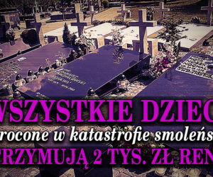 4. Wszystkie dzieci osierocone w katastrofie smoleńskiej otrzymują 2 tys. zł renty