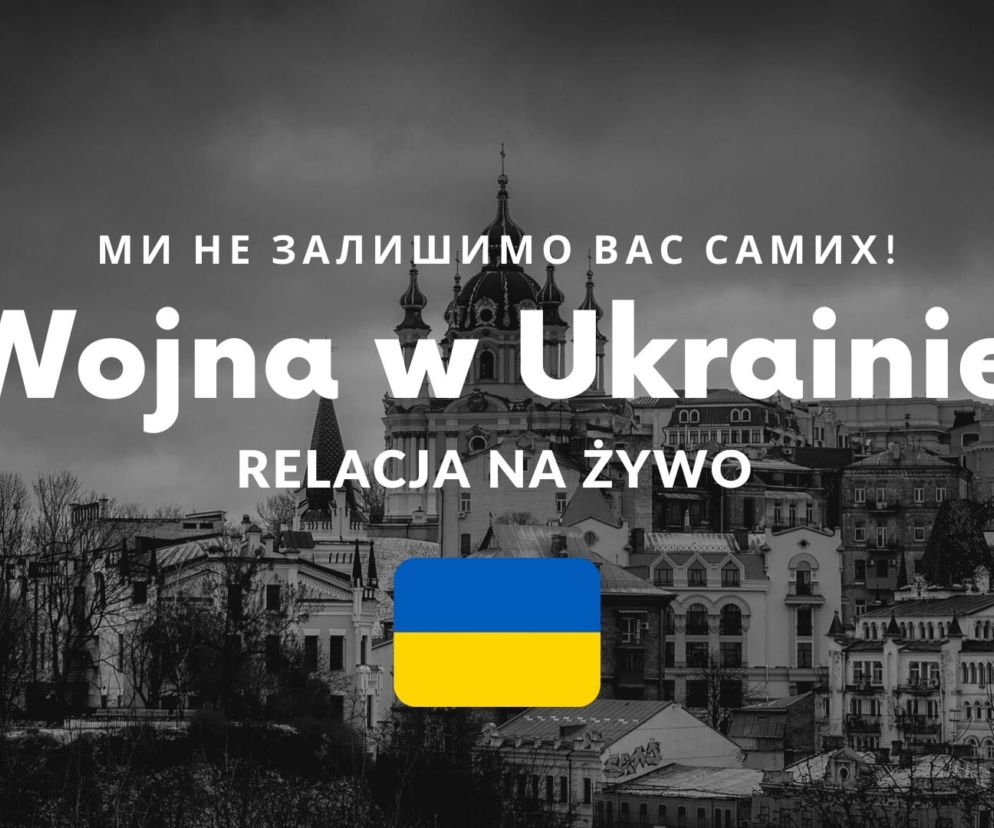 Wojna w Ukrainie. Śledź RELACJĘ NA ŻYWO 