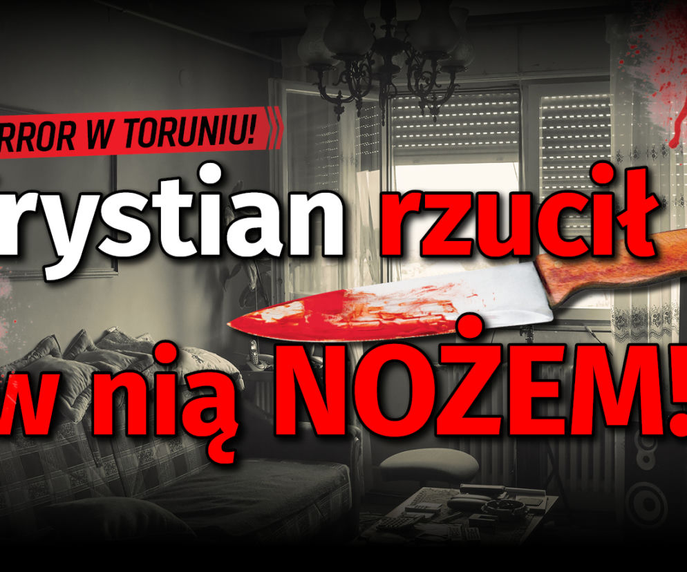 Horror w Toruniu. Krystian rzucił w nią nożem