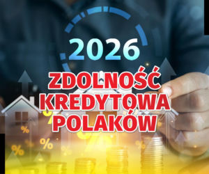Zdolność kredytowa Polaków 2026 - wyliczenia