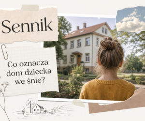 Dom dziecka w senniku. Co oznacza sen o domu dziecka?