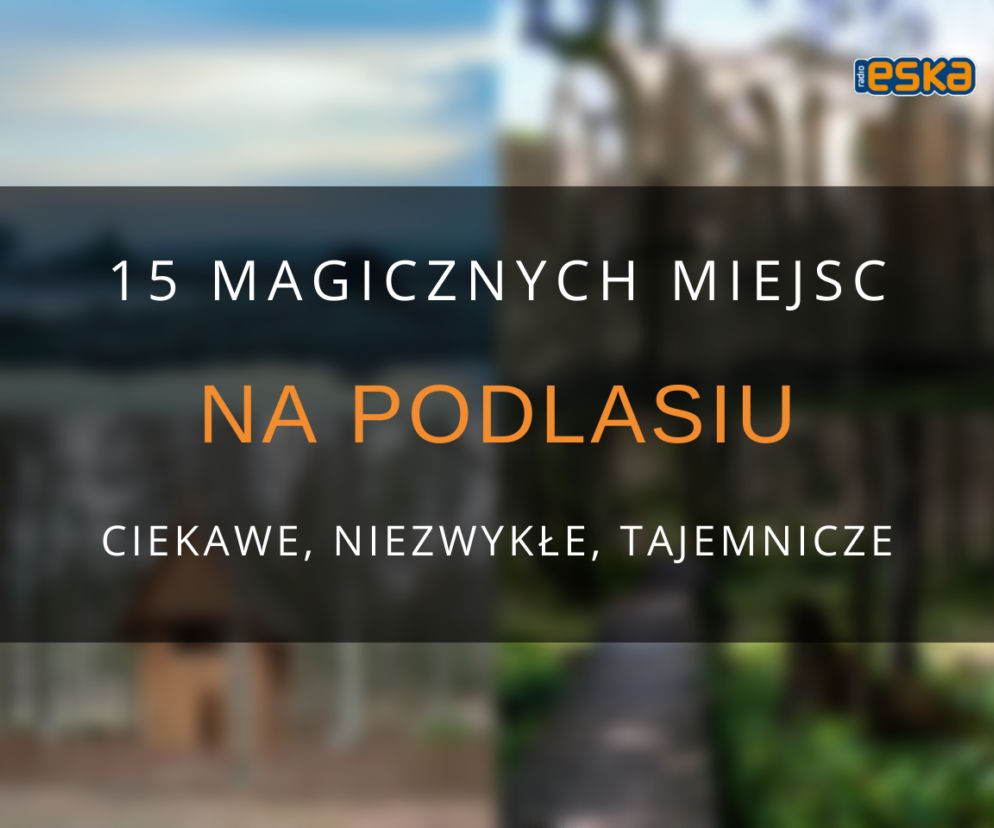 Magiczne miejsca na Podlasiu - ciekawe, niezwykłe, tajemnicze
