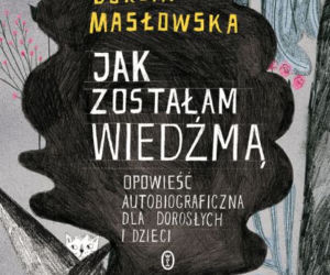 Jak zostałam wiedźmą. Opowieść autobiograficzna dla dorosłych i dzieci