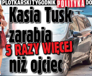 Kasia Tusk zarabia 5 razy więcej niż ojciec