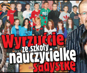 Wyrzućcie ze szkoły nauczycielkę sadystkę