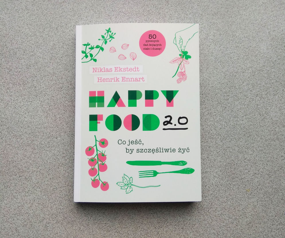 Happy Food 2.0: Co jeść by szczęśliwie żyć? Najlepsza książka o jedzeniu dla duszy i ciała