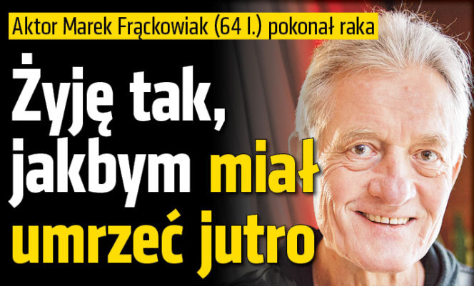 Żyję tak, jakbym miał umrzeć jutro