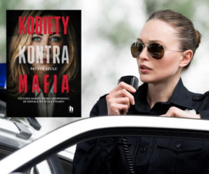Bez strachu. Bez kompromisów. „Kobiety kontra mafia” Patryka Szulca
