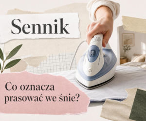 Prasować we śnie - znaczenie snu i najczęstsze interpretacje