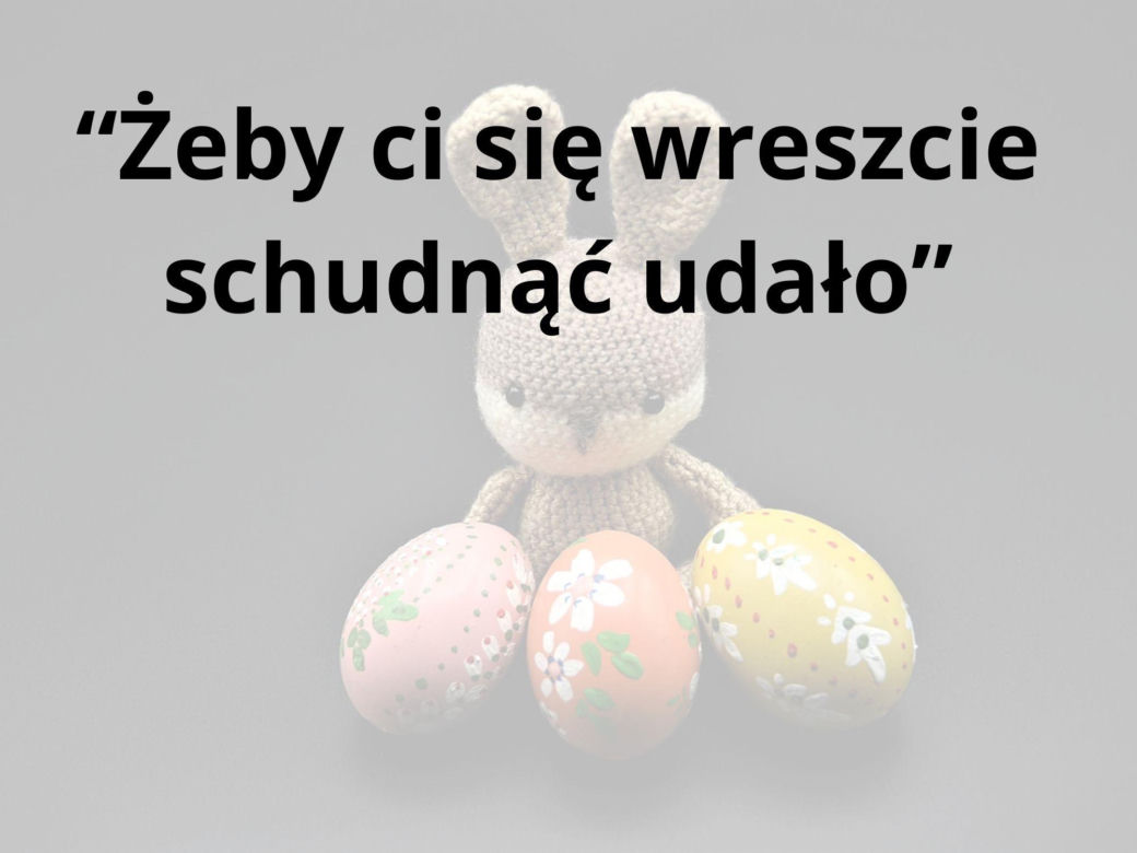 Tych życzeń nigdy nie składaj przy wielkanocnym stole 