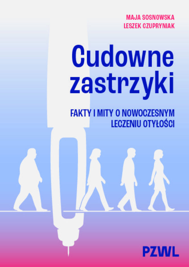 Cudowne zastrzyki. Fakty i mity o nowoczesnym leczeniu otyłości -  Wydawnictwo PZWL
