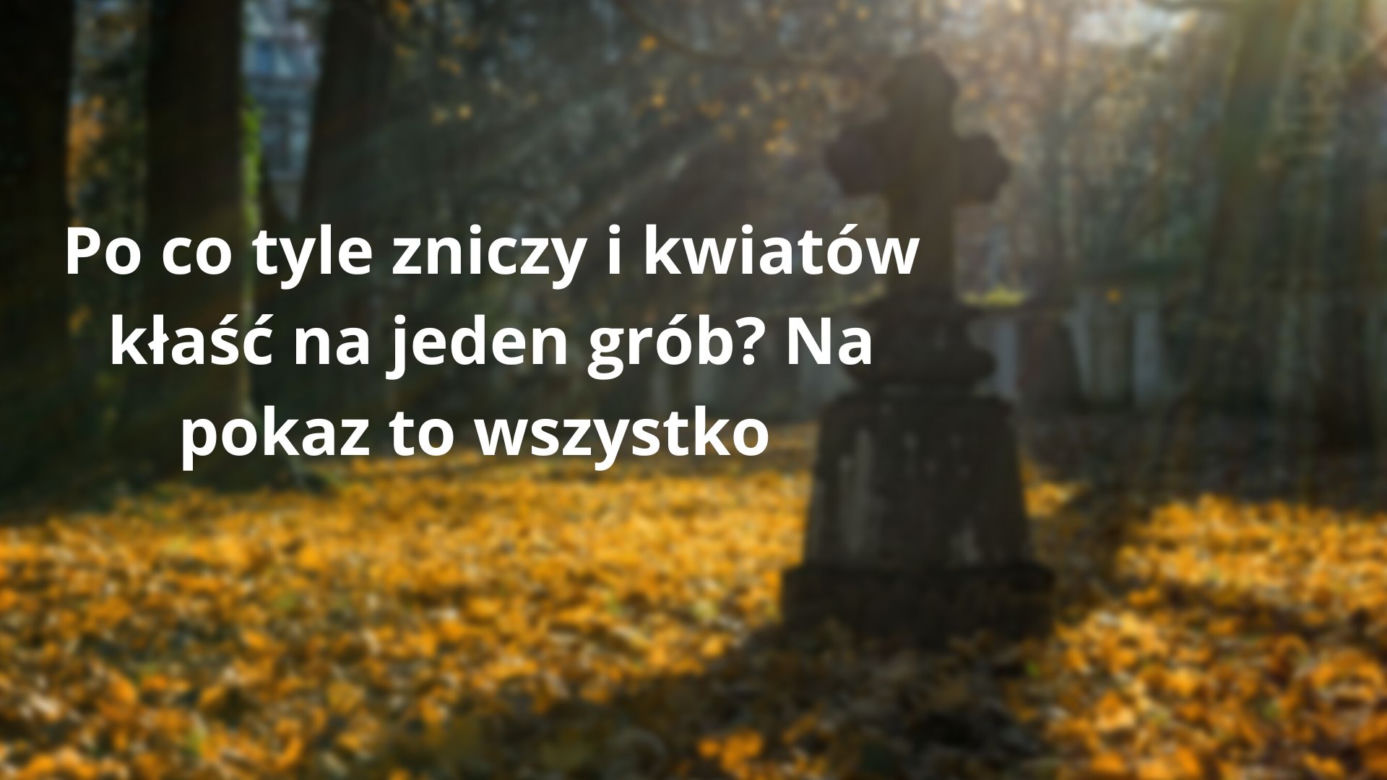 Te teksty słyszy każdy z nas 1 listopada na cmentarzu. "O, ktoś już był, bo znicz zapalony" 