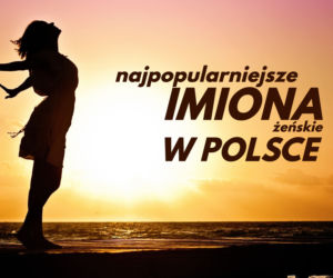 Najpopularniejsze imiona żeńskie w Polsce