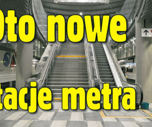 Oto nowe stacje metra