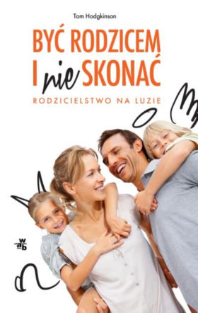 Książki o wychowaniu dzieci - Być rodzicem i nie skonać Tom Hodgkinson