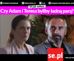 M jak miłość. Czy Adam i Teresa byliby ładną parą?