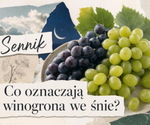 Winogrona we śnie: znaczenie snu i możliwe interpretacje