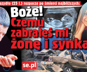 Boże! Czemu zabrałeś mi żonę i synka?!