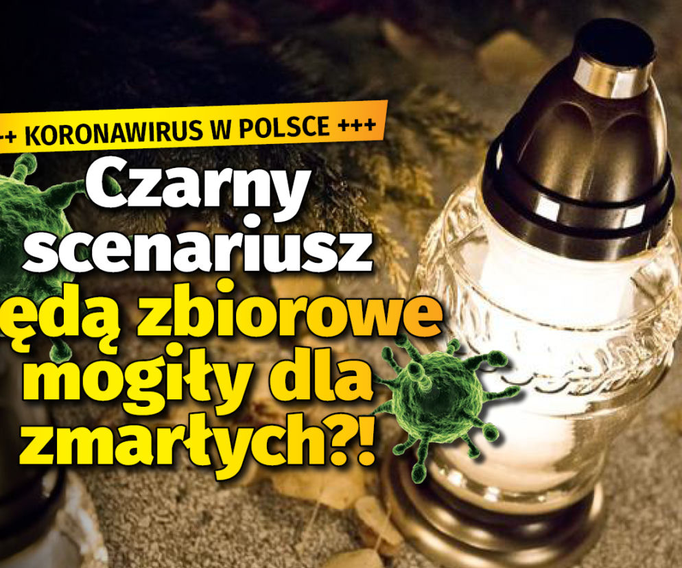 Czarny scenariusz Będą zbiorowe mogiły dla zmarłych?!