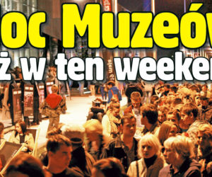 Noc Muzeów już w ten weekend