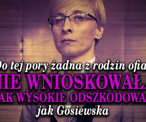 5. Do tej pory żadna z rodzin ofiar nie wnioskowała o tak wysokie odszkodowanie jak Gosiewska