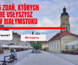5 zdań, których nie usłyszysz w Białymstoku