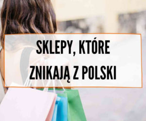 Znane marki znikają z Polski. Tych sklepów już nie ma lub niedługo nie będzie