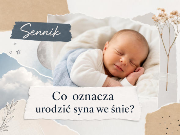 Urodzić syna we śnie - znaczenie snu. Najczęstsze interpretacje