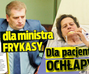 Dla  pacjenta OCHŁAPY dla ministra FRYKASY