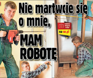 Nie martwcie się o mnie, mam robotę