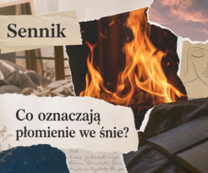 Płomienie we śnie: znaczenie snu. Jak je interpretować?