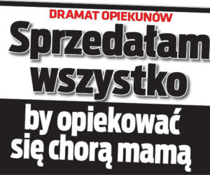 Sprzedałam wszystko by opiekować się chora mamą
