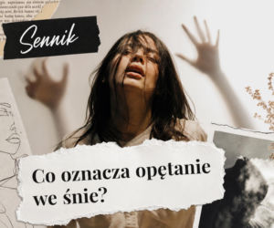 Opętanie we śnie: znaczenie snu i możliwe interpretacje