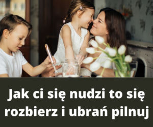 Najlepsze teksty KAŻDEJ Mamy. Wszyscy je słyszeliśmy!