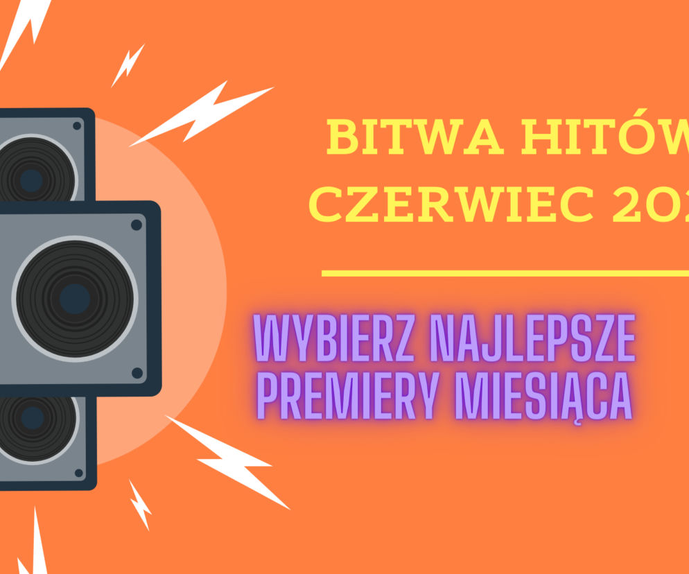 BITWA HITÓW: czerwiec 2021 - najlepsza premiera miesiąca, to... [GŁOSOWANIE]