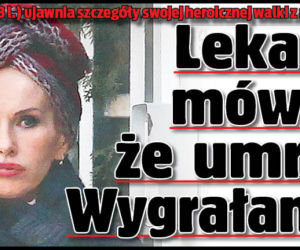Lekarz mówił, że umrę ale wygrałam