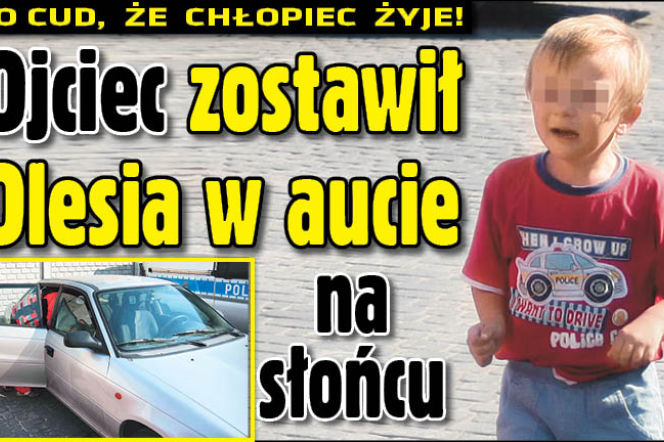 Ojciec zostawił Olesia w aucie na słońcu