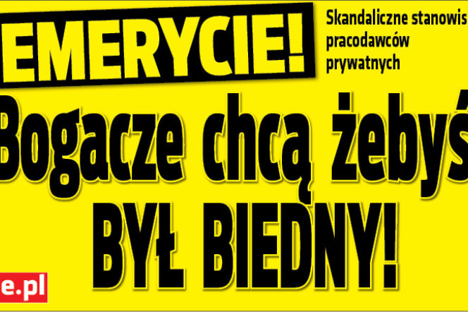 Emerycie! Bogacze chcą żebyś był biedny!