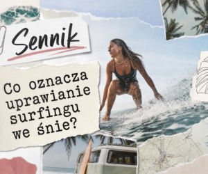 Surfing we śnie - znaczenie snu i najczęstsze interpretacje